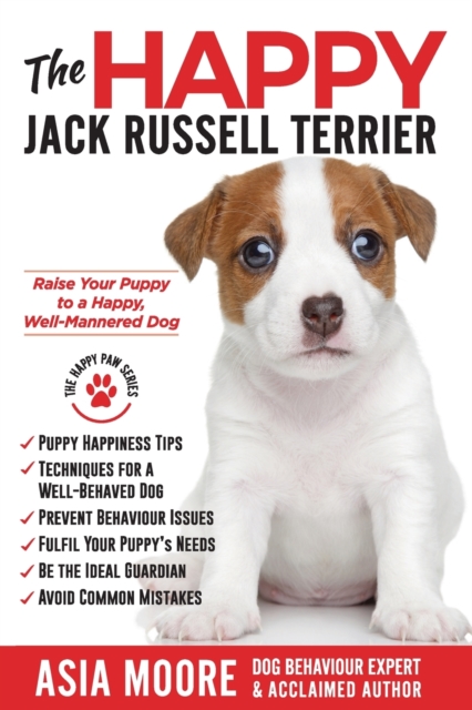 The Happy Jack Russell Terrier : Raise Your Puppy to a Happy, Well-Mannered Dog (Happy Paw Series), Paperback / softback Book