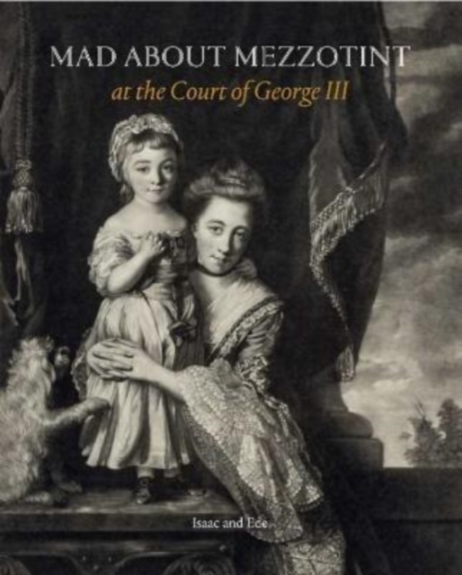 Mad About Mezzotint : At the Court of George III, Paperback / softback Book