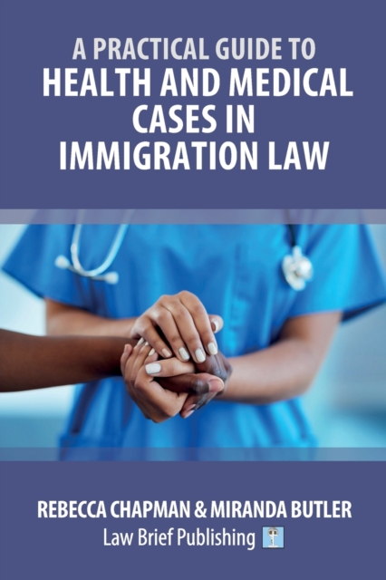 A Practical Guide to Health and Medical Cases in Immigration Law, Paperback / softback Book