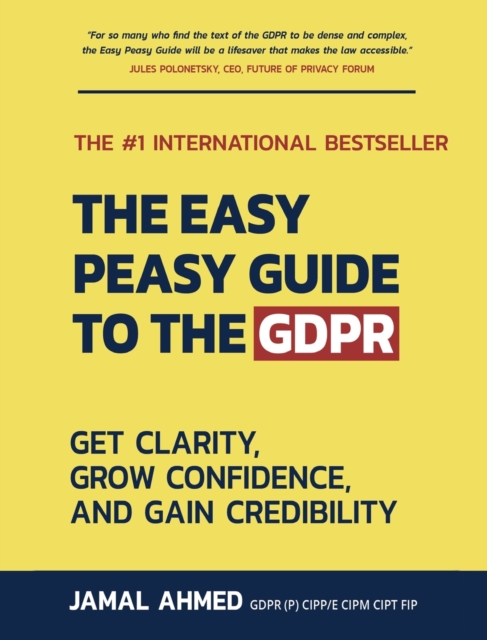 The Easy Peasy Guide to the GDPR : Get Clarity, Grow Confidence, and Gain Credibility, Paperback / softback Book