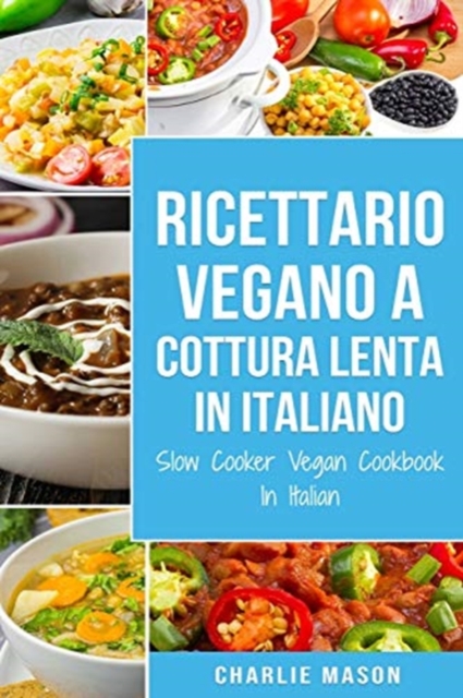 Ricettario Vegano a Cottura Lenta In Italiano/ Slow Cooker Vegan Cookbook In Italian : Ricette Vegane Facili a Cottura Lenta da seguire, Paperback / softback Book