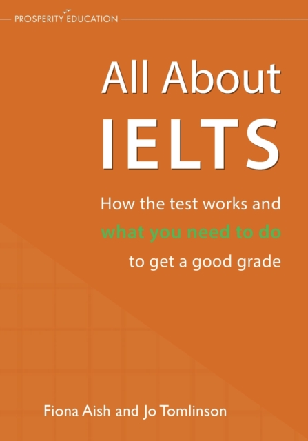 All About IELTS : How the test works and what you need to do to get a good grade, Paperback / softback Book