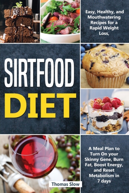 Sirtfood Diet : Easy, Healthy, and Mouthwatering Recipes for a Rapid Weight Loss, A Meal Plan to Turn On your Skinny Gene, Burn Fat, Boost Energy, and Reset Metabolism in 7 days, Paperback / softback Book