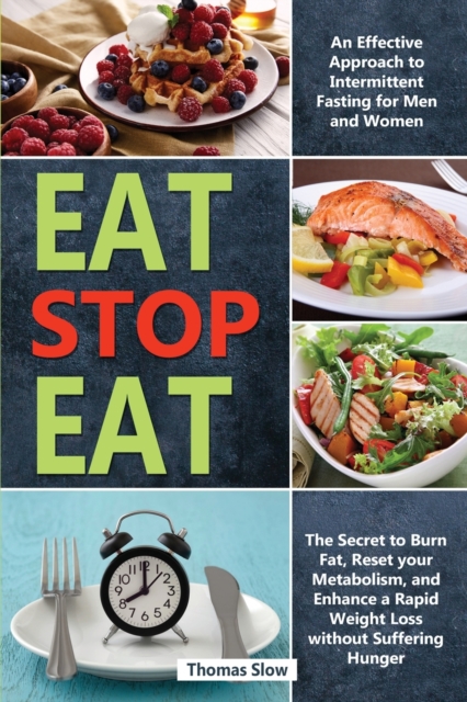 Eat Stop Eat : An Effective Approach to Intermittent Fasting for Men and Women - The Secret to Burn Fat, Reset your Metabolism, and Enhance a Rapid Weight Loss without Suffering Hunger, Paperback / softback Book