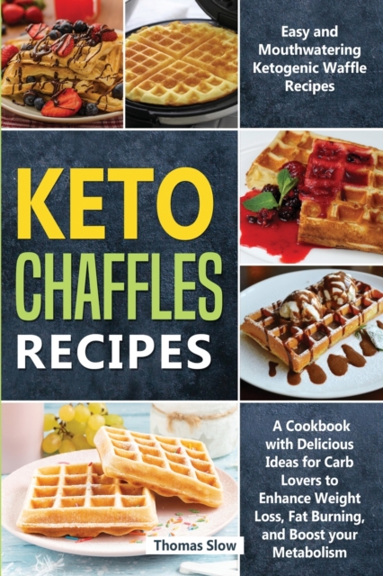 Keto Chaffles Recipes : Easy and Mouthwatering Ketogenic Waffle Recipes - A Cookbook with Delicious Ideas for Carb Lovers to Enhance Weight Loss, Fat Burning, and Boost your Metabolism, Paperback / softback Book