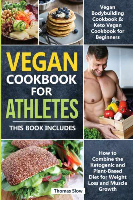 Vegan Cookbook for Athletes : 2 Books in 1: Vegan Bodybuilding Cookbook & Keto Vegetarian for Beginners, How to Combine the Ketogenic and Plant-Based Diet for Weight Loss and Muscle Growth, Paperback / softback Book