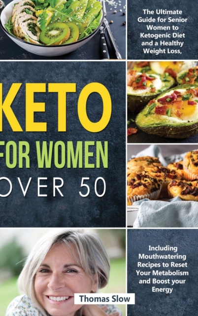 Keto for Women over 50 : The Ultimate Guide for Senior Women to Ketogenic Diet and a Healthy Weight Loss, Including Mouthwatering Recipes to Reset Your Metabolism and Boost your Energy, Hardback Book