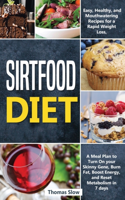 Sirtfood Diet : Easy, Healthy, and Mouthwatering Recipes for a Rapid Weight Loss, A Meal Plan to Turn On your Skinny Gene, Burn Fat, Boost Energy, and Reset Metabolism in 7 days, Hardback Book
