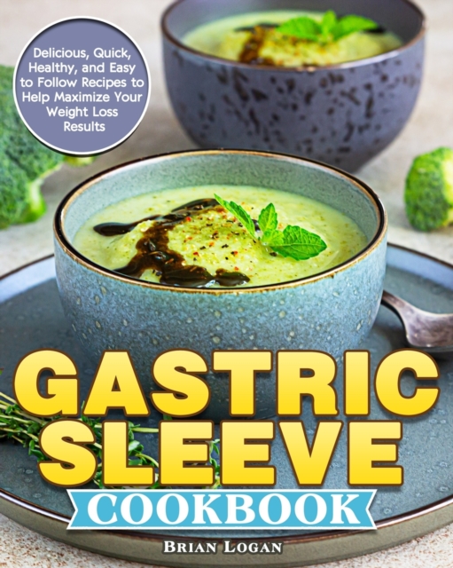 Gastric Sleeve Cookbook : Delicious, Quick, Healthy, and Easy to Follow Recipes to Help Maximize Your Weight Loss Results, Paperback / softback Book