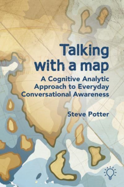 Talking with a Map : A Cognitive Analytic Approach to Everyday Conversational Awareness, Paperback / softback Book