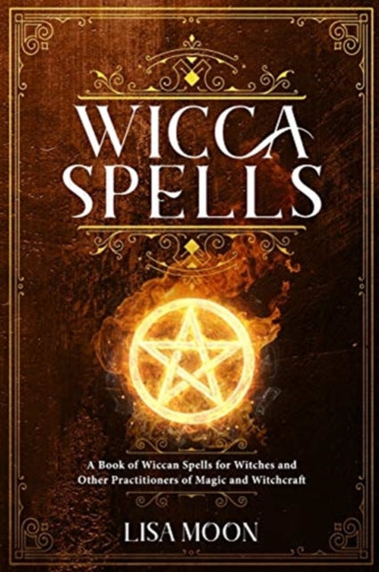 Wicca Spells : A Book of Wiccan Spells for Witches and other Practitioners of Magic and Witchcraft, Paperback / softback Book