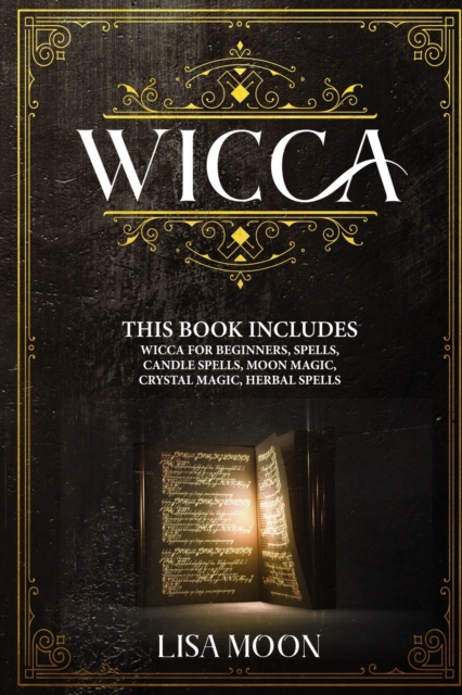 Wicca : This Book Includes: Wicca For Beginners, Spells, Candle Spells, Moon Magic, Crystal Magic, Herbal Spells, Paperback / softback Book
