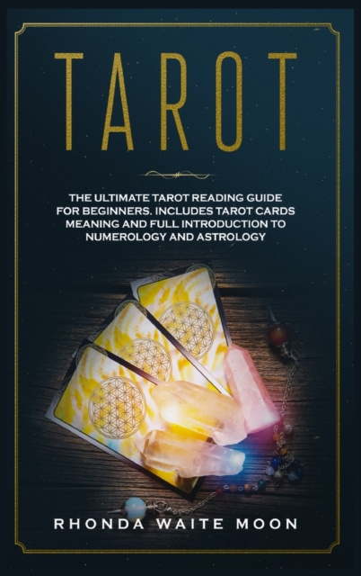 Tarot : The Ultimate Tarot Reading Guide for Beginners. Includes Tarot Card Meanings and Full Introduction to Numerology and Astrology, Hardback Book