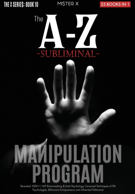 The A-Z Subliminal Manipulation Program : Revealed 1000+1 NLP, Brainwashing & Dark Psychology Censored Techniques of FBI Psychologists, Billionaire Entrepreneurs and Influential Politicians, Paperback / softback Book