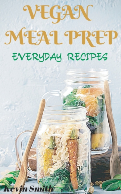Vegan Meal Prep : Everyday Recipes, Hardback Book