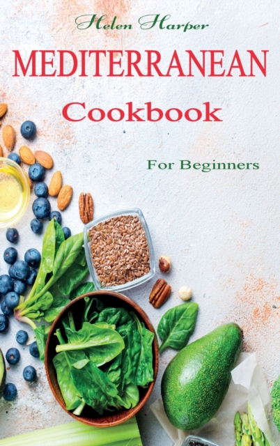 Mediterranean Cookbook For Beginners : The Complete Mediterranean Cookbook For Beginners, Hardback Book