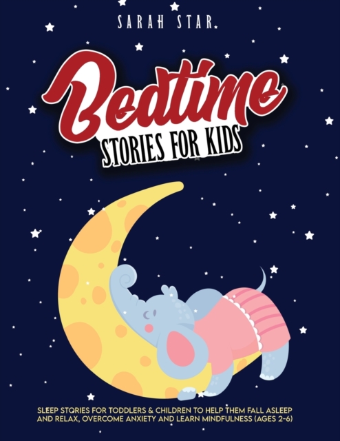Bedtime Stories for Kids : Sleep Stories for Toddlers & Children to Help Them Fall Asleep and Relax, Overcome Anxiety and Learn Mindfulness (Ages 2-6), Paperback / softback Book