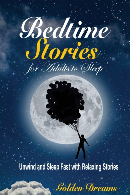 Bedtime Stories for Adults to Sleep : Unwind and Sleep Fast with Relaxing Stories, Paperback / softback Book