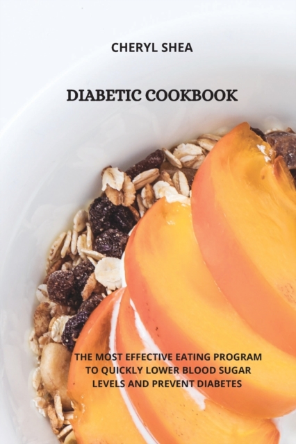 Diabetic Cookbook : The Most Effective Eating Program to Quickly Lower Blood Sugar Levels and Prevent Diabetes, Paperback / softback Book