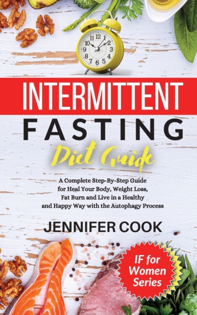 Intermittent Fasting Diet Guide : A Complete Step-By-Step Guide for Heal Your Body, Weight Loss, Fat Burn and Live in a Healthy and Happy Way with the Autophagy Process., Hardback Book