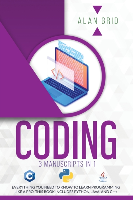 Coding : 3 Manuscripts in 1: Everything You Need to Know to Learn Programming Like a Pro. This Book Includes Python, Java, and C ++, Paperback / softback Book
