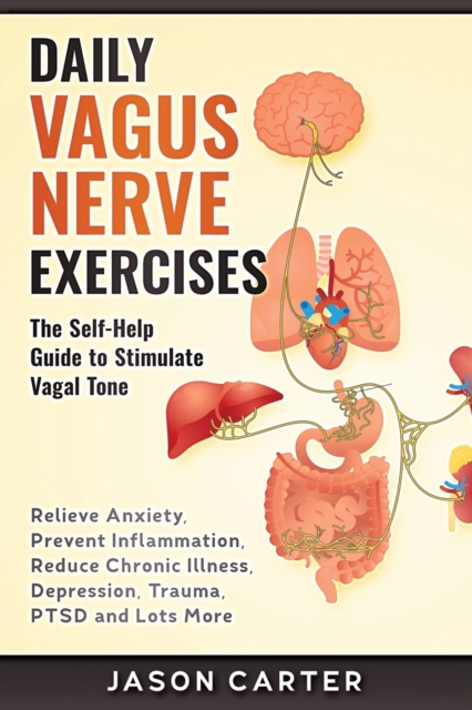 Daily Vagus Nerve Exercises : Activate and Stimulate Your Vagus Nerve. Self Help Exercise to Reduce Anxiety, Depression, Panic Attack, Chronic Illness, PSDT and Inflammation., Paperback / softback Book