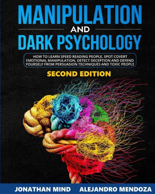 Manipulation and Dark Psychology 2nd Edition : How to Learn Speed Reading People, Spot Covert Manipulation, Detect Deception and Defend Yourself from Persuasion Techniques, Paperback / softback Book