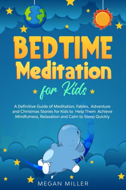 Bedtime Meditations for Kids : A Definitive Guide of Meditation, Fables, Adventure and Christmas Stories for Kids to Help Them Achieve Mindfulness, Relaxation and Calm to Sleep Quickly, Paperback / softback Book