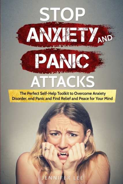 Stop Anxiety and Panic Attacks : The Perfect Self-Help Toolkit to Overcome Anxiety Disorder, end Panic and Find Relief and Peace for your Mind, Paperback / softback Book