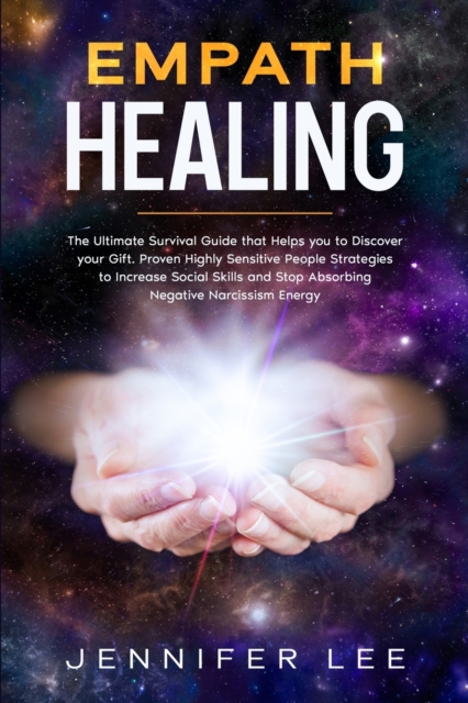 Empath Healing : The Ultimate Survival Guide that Helps you to Discover your Gift. Proven Highly Sensitive People Strategies to Increase Social Skills and Stop Absorbing Negative Narcissism Energy, Paperback / softback Book