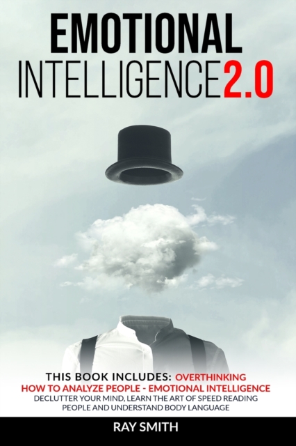 Emotional Intelligence 2.0 : This Book Includes: Emotional Intelligence, How to Analyze People, Overthinking: Declutter Your Mind, Learn the Art of Speed Reading People and Understand Body Language, Paperback / softback Book