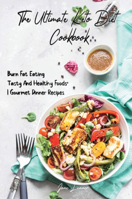 The Ultimate Keto Diet Cookbook : Burn Fat Eating Tasty And Healthy Foods Gourmet Dinner Recipes, Paperback / softback Book