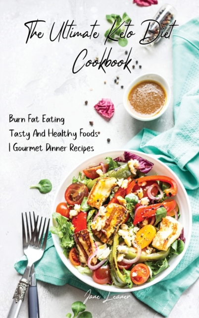 The Ultimate Keto Diet Cookbook : Burn Fat Eating Tasty And Healthy Foods Gourmet Dinner Recipes, Hardback Book