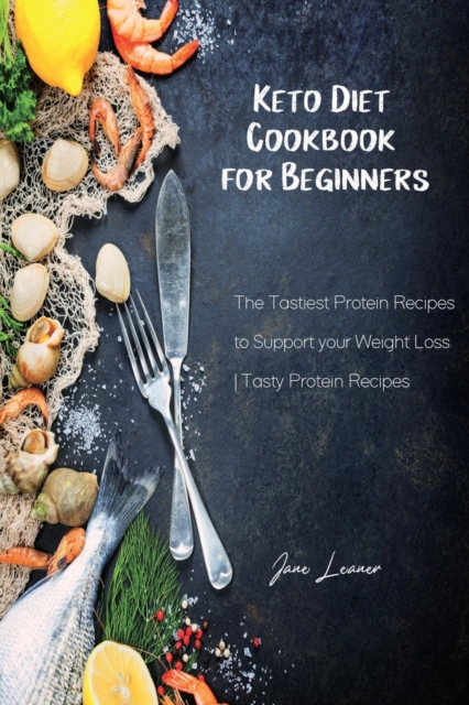 Keto Diet Cookbook for Beginners : The Tastiest Protein Recipes to Support your Weight Loss Tasty Protein Recipes, Paperback / softback Book