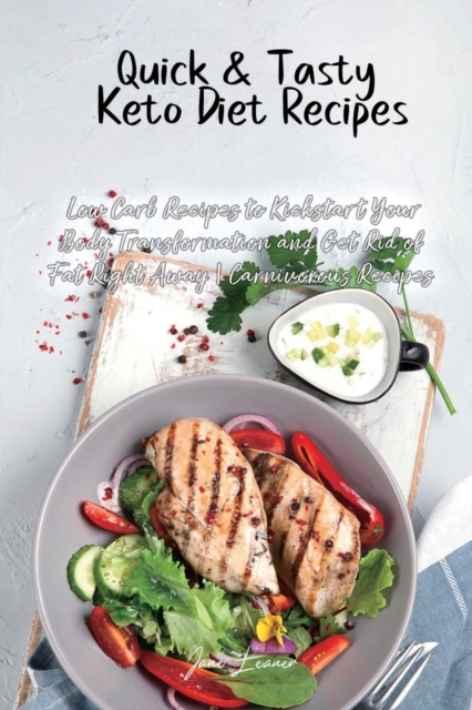 Quick and Tasty Keto Diet Recipes : Low Carb Recipes to Kickstart Your Body Transformation and Get Rid of Fat Right Away Carnivorous Recipes, Paperback / softback Book