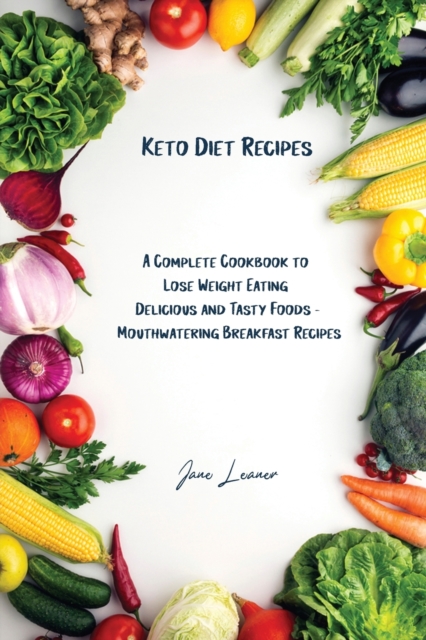 Keto Diet Recipes : A Complete Cookbook to Lose Weight Eating Delicious and Tasty Foods Mouthwatering Breakfast Recipes, Paperback / softback Book