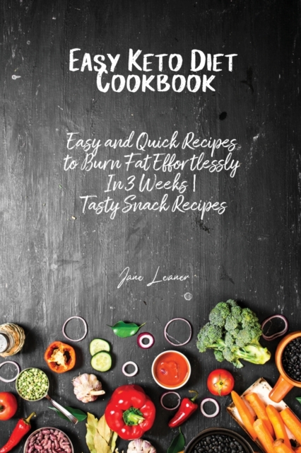 Easy Keto Diet Cookbook : Easy and Quick Recipes to Burn Fat Effortlessly In 3 Weeks Tasty Snack Recipes, Paperback / softback Book