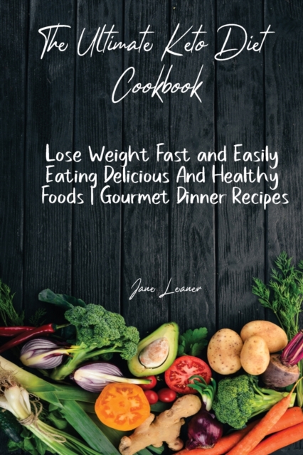 The Ultimate Keto Diet Cookbook : Lose Weight Fast and Easily Eating Delicious And Healthy Foods- Gourmet Dinner Recipes, Paperback / softback Book