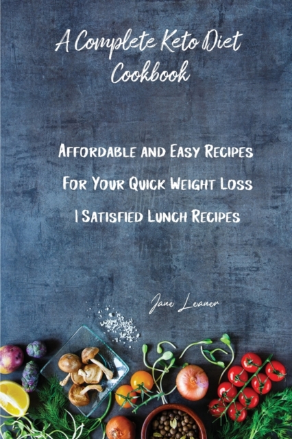 A Complete Keto Diet Cookbook : Affordable and Easy Recipes For Your Quick Weight Loss Satisfied Lunch Recipes, Paperback / softback Book