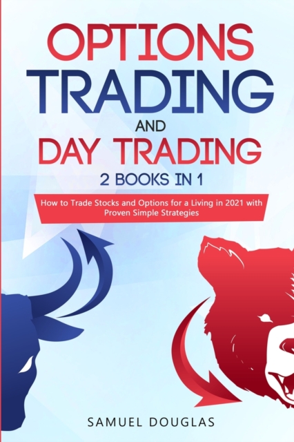 Swing Trading and Day Trading : 2 Books in 1: How to Trade Stocks and Options for a Living in 2021 with Proven Simple Strategies, Paperback / softback Book