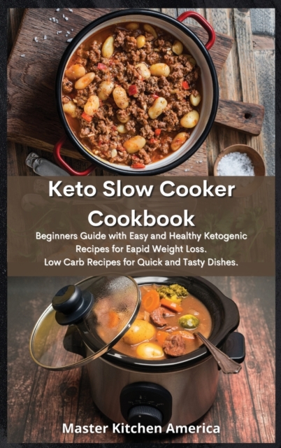 Keto Slow Cooker Cookbook : Beginners Guide with Easy and Healthy Ketogenic Recipes for Rapid Weight Loss. Low Carb Recipes for Quick and Tasty Dishes., Hardback Book