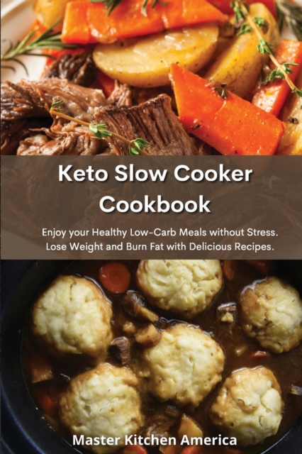 Keto Slow Cooker Cookbook : Enjoy your Healthy Low-Carb meals without Stress. Lose Weight and Burn Fat with Delicious Recipes., Paperback / softback Book