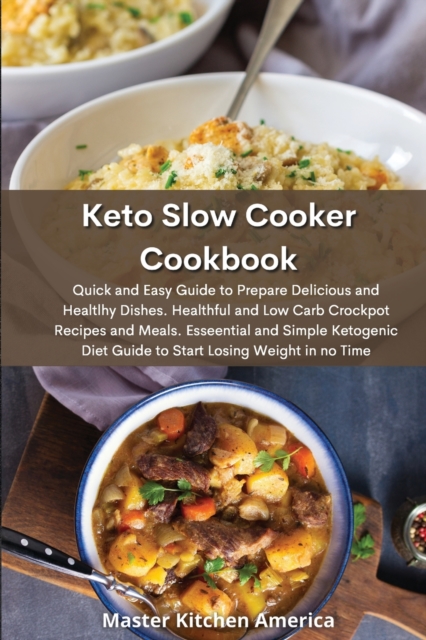 Keto Slow Cooker Cookbook : Quick and Easy Guide to Prepare Delicious and Healthy Dishes. Healthful and Low-Carb Crockpot Recipes and Meals. Essential and Simple Ketogenic Diet Guide to Start Losing W, Paperback / softback Book
