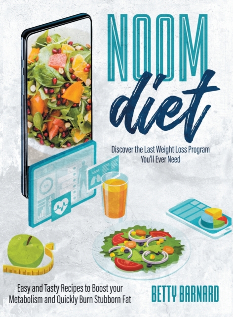 Noom Diet : Discover the Last Weight Loss Program You'll Ever Need - Easy and Tasty Recipes to Boost your Metabolism and Quickly Burn Stubborn Fat, Hardback Book