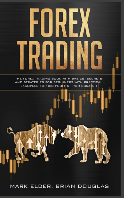 Forex Trading : The Forex trading book with basics, secrets and strategies for beginners with practical examples for big profits from scratch, Hardback Book