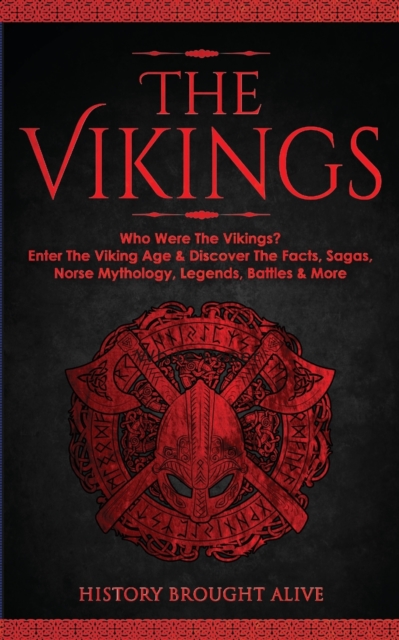 The Vikings : Who Were The Vikings? Enter The Viking Age & Discover The Facts, Sagas, Norse Mythology, Legends, Battles & More, Paperback / softback Book