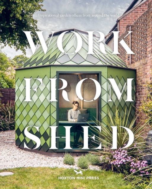 Work From Shed : Inspirational garden offices from around the world, Hardback Book