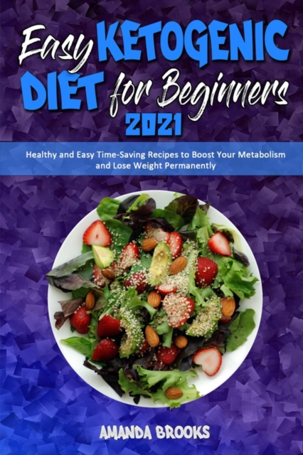 Easy Ketogenic Diet for Beginners 2021 : Healthy and Easy Time-Saving Recipes to Boost Your Metabolism and Lose Weight Permanently, Paperback / softback Book