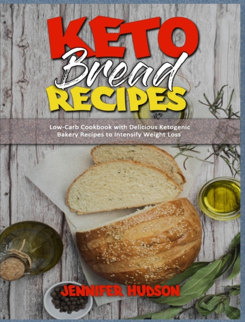 Keto Bread Recipes : Low-Carb Cookbook with Delicious Ketogenic Bakery Recipes to Intensify Weight Loss, Hardback Book