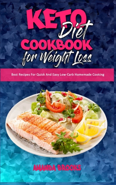 Keto Diet Cookbook for Weight Loss : Best Recipes For Quick And Easy Low-Carb Homemade Cooking, Hardback Book